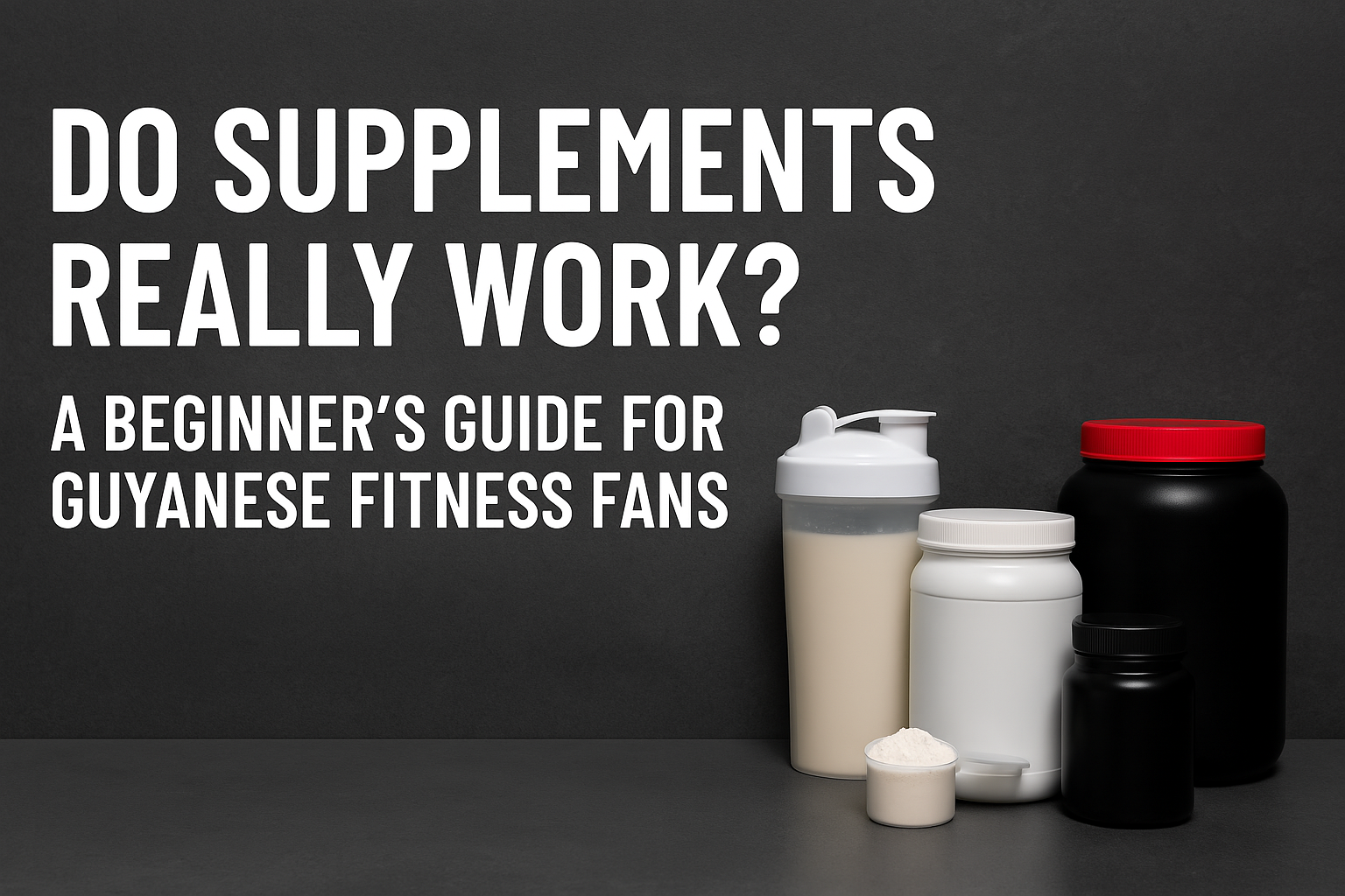 Do Supplements Really Work? A Beginner’s Guide for Guyanese Fitness Fans
